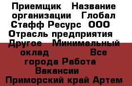 Приемщик › Название организации ­ Глобал Стафф Ресурс, ООО › Отрасль предприятия ­ Другое › Минимальный оклад ­ 29 000 - Все города Работа » Вакансии   . Приморский край,Артем г.